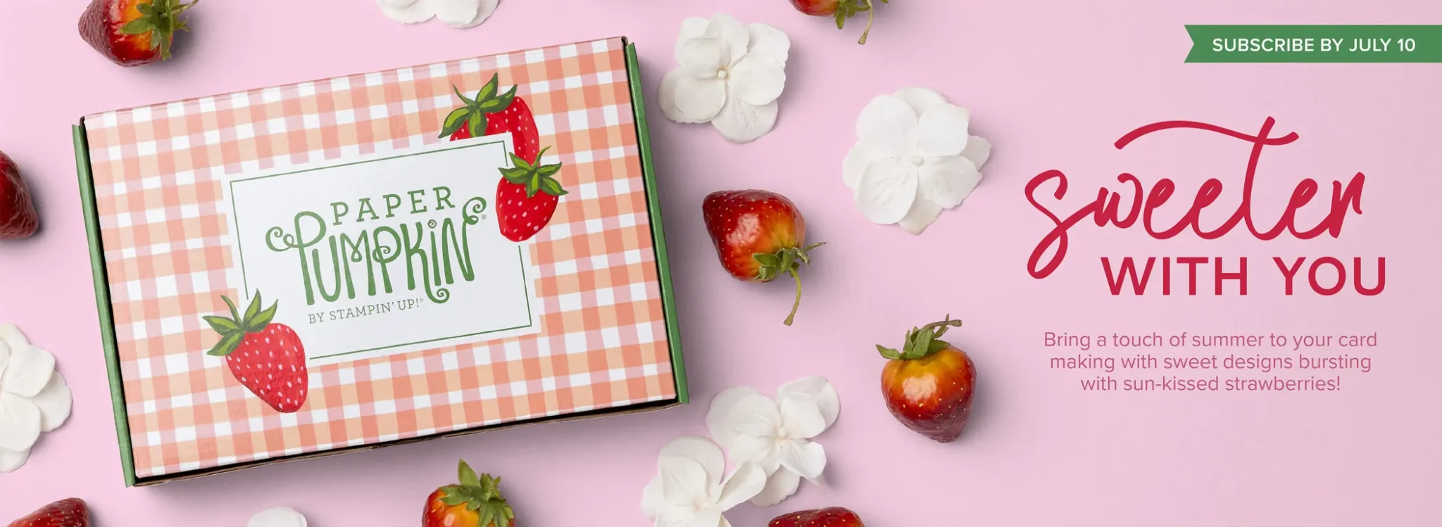 A box with strawberries on it reads, "Paper Pumpkin by Stampin' Up! " Text next to it reads, "Subscribe by July 10. Sweeter With You."